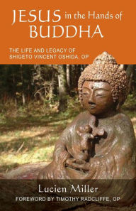 Jesus in the Hands of Buddha: The Life and Legacy of Shigeto Vincent Oshida, OP
