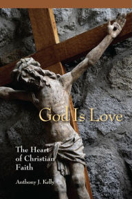 Title: God is Love: The Heart of Christian Faith, Author: Anthony J. Kelly