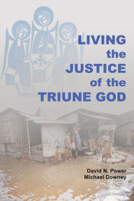 Title: Living the Justice of the Triune God, Author: David N Power