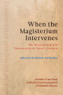 When the Magisterium Intervenes: The Magisterium and Theologians in Today's Church