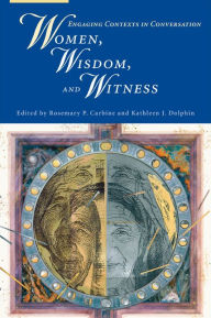 Title: Women, Wisdom, and Witness: Engaging Contexts in Conversation, Author: Rosemary P. Carbine