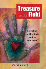 Title: Treasure in the Field: Salvation in the Bible and in Our Lives, Author: Robert A Krieg