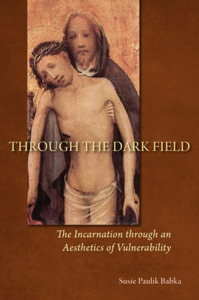 Through the Dark Field: The Incarnation Through an Aesthetics of Vulnerability