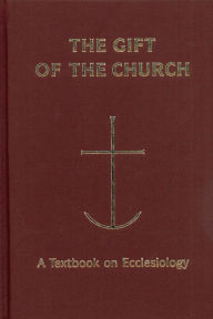 Title: The Gift of the Church: A Textbook on Ecclesiology, Author: Peter C. Phan