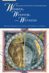 Title: Women, Wisdom, and Witness: Engaging contexts in Conversation, Author: Rosemary P. Carbine