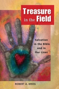 Title: Treasure in the Field: Salvation in the Bible and in Our Lives, Author: Robert A. Krieg