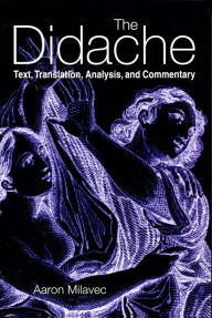 Title: The Didache: Text, Translation, Analysis, and Commentary, Author: Aaron Milavec