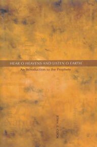 Title: Hear, O Heavens and Listen, O Earth: An Introduction to the Prophets, Author: Joan E. Cook SC