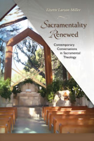 Title: Sacramentality Renewed: Contemporary Conversations in Saramental Theology, Author: Lizette Larson-Miller