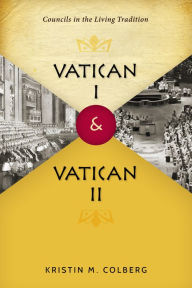 Title: Vatican I and Vatican II: Councils in the Living Tradition, Author: Kristin M Colberg