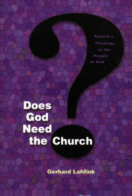 Title: Does God Need the Church?: Toward a Theology of the People of God, Author: Gerhard Lohfink