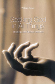 Title: Seeking God In All Things: Theology and Spiritual Direction, Author: William Reiser SJ