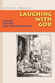 Title: Laughing with God: Humor, Culture, and Transformation, Author: Gerald A. Arbuckle SM
