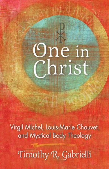 One Christ: Virgil Michel, Louis-Marie Chauvet, and Mystical Body Theology