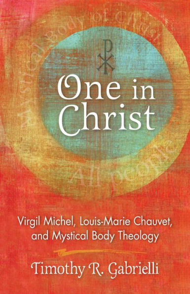 One in Christ: Virgil Michel, Louis-Marie Chauvet, and Mystical Body Theology