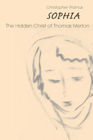 Title: Sophia: The Hidden Christ of Thomas Merton, Author: Christopher Pramuk