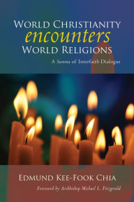 Title: World Christianity Encounters World Religions: A Summa of Interfaith Dialogue, Author: Edmund Kee-Fook Chia