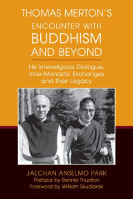 Title: Thomas Merton's Encounter with Buddhism and Beyond: His Interreligious Dialogue, Inter-monastic Exchanges, and Their Legacy, Author: Jaechan Anselmo Park OSB
