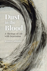 Read download books free online Dust in the Blood: A Theology of Life with Depression by  ePub 9780814685020