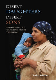 Title: Desert Daughters, Desert Sons: Rethinking the Christian Desert Tradition, Author: Rachel Wheeler PhD