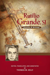 Title: Rutilio Grande, Sj: Homilies and Writings, Author: Rutilio Grande