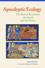 Title: Apocalyptic Ecology: The Book of Revelation, the Earth, and the Future, Author: Micah D. Kiel