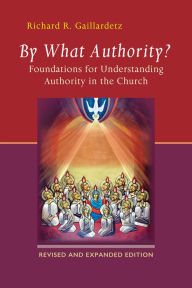 Title: By What Authority?: Foundations for Understanding Authority in the Church, Author: Richard R Gaillardetz