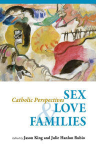 Title: Sex, Love, and Families: Catholic Perspectives, Author: Jason King