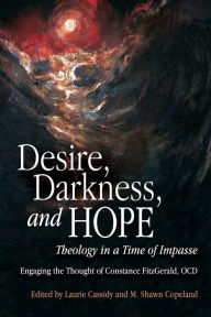 Title: Desire, Darkness, and Hope: Theology in a Time of Impasse, Author: Laurie Cassidy