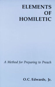 Title: Elements of Homiletic: A Method for Preparing to Preach, Author: O.C. Edwards