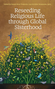 Free ebook downloads torrents Reseeding Religious Life through Global Sisterhood 9780814689004 by Susan Rose Francois CSJP, Juliet Mousseau RSCJ 