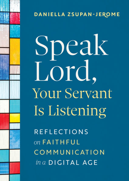 Speak Lord, Your Servant Is Listening: Reflections on Faithful Communication a Digital Age