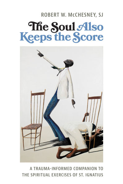 the Soul Also Keeps Score: A Trauma-Informed Companion to Spiritual Exercises of St. Ignatius