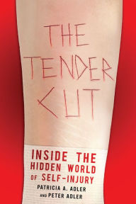 Title: The Tender Cut: Inside the Hidden World of Self-Injury, Author: Patricia A Adler