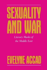 Title: Sexuality and War: Literary Masks of the Middle East, Author: Evelyne Accad