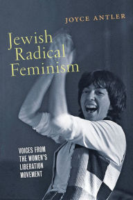 Title: Jewish Radical Feminism: Voices from the Women's Liberation Movement, Author: Joyce Antler