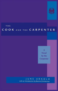 Title: Cook and the Carpenter: A Novel by the Carpenter, Author: June Davis Arnold