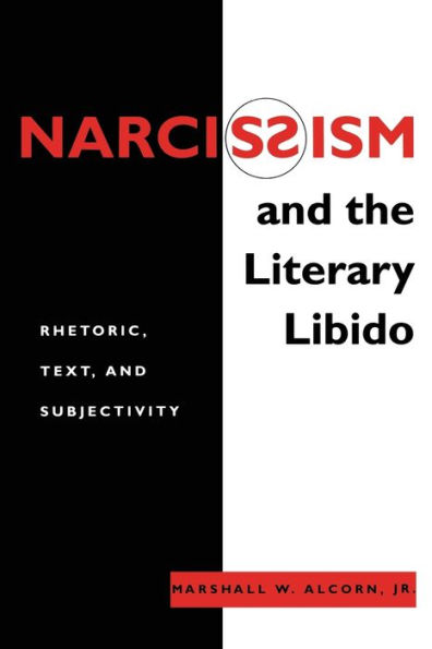 Narcissism and the Literary Libido: Rhetoric, Text, and Subjectivity / Edition 1