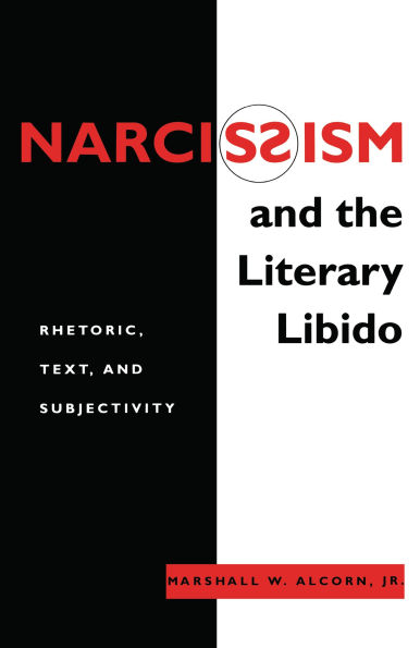 Narcissism and the Literary Libido: Rhetoric, Text, and Subjectivity / Edition 1