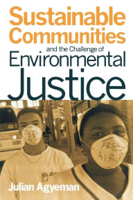 Title: Sustainable Communities and the Challenge of Environmental Justice / Edition 1, Author: Julian Agyeman