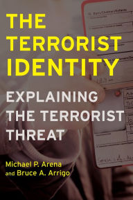 Title: The Terrorist Identity: Explaining the Terrorist Threat, Author: Michael P. Arena