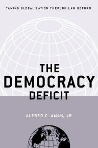 Title: The Democracy Deficit: Taming Globalization Through Law Reform, Author: Alfred C. Aman Jr.