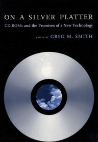 Title: On a Silver Platter: CD-ROMs and the Promises of a New Technology, Author: Greg M. Smith