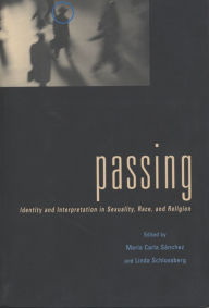Title: Passing: Identity and Interpretation in Sexuality, Race, and Religion, Author: Maria C. Sanchez