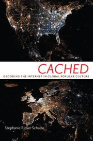 Title: Cached: Decoding the Internet in Global Popular Culture, Author: Stephanie Ricker Schulte