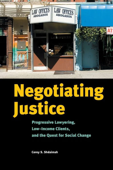 Negotiating Justice: Progressive Lawyering, Low-Income Clients, and the Quest for Social Change