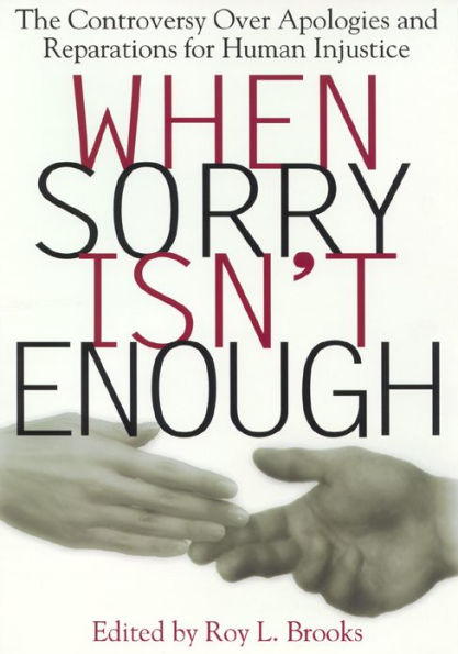 When Sorry Isn't Enough: The Controversy Over Apologies and Reparations for Human Injustice