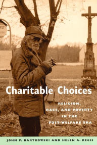 Title: Charitable Choices: Religion, Race, and Poverty in the Post-Welfare Era, Author: John P. Bartkowski