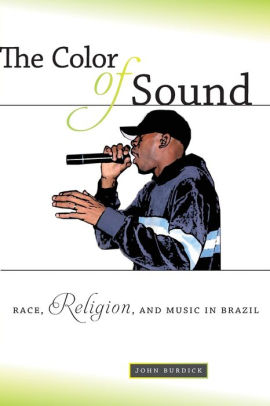 The Color Of Sound Race Religion And Music In Brazilpaperback - 