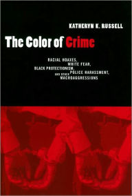 Title: The Color of Crime: Racial Hoaxes, White Fear, Black Protectionism, Police Harassment, and Other Macroaggressions, Author: Katheryn Russell-Brown